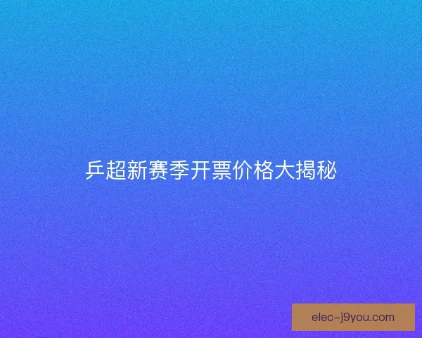 乒超新赛季开票价格大揭秘