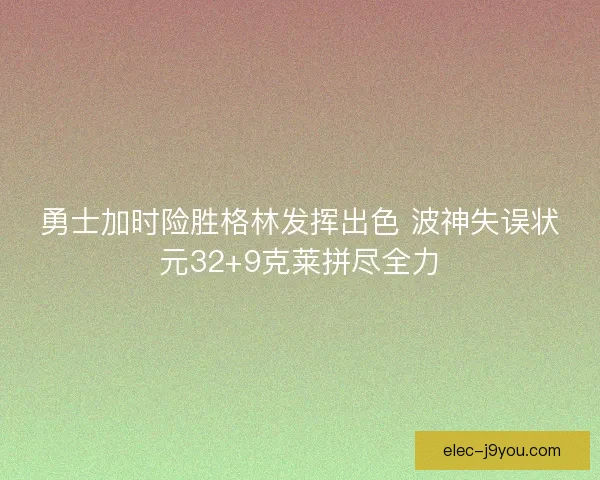 勇士加时险胜格林发挥出色 波神失误状元32+9克莱拼尽全力